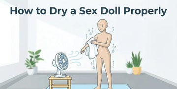 How to Dry a Sex Doll Properly: Step-by-Step Guide to Prevent Mold and Odor